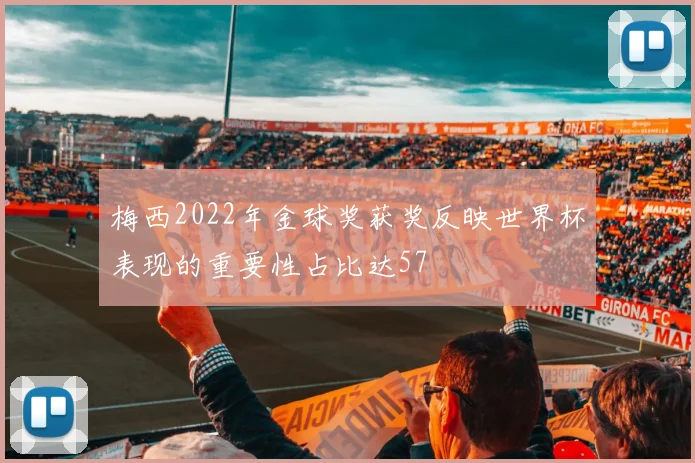 梅西2022年金球奖获奖反映世界杯表现的重要性占比达57