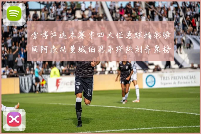 索博评选本赛季四大任意球精彩瞬间阿森纳曼城伯恩茅斯热刺齐聚榜单