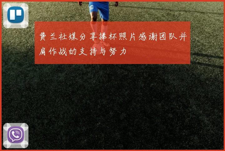 费兰社媒分享捧杯照片感谢团队并肩作战的支持与努力